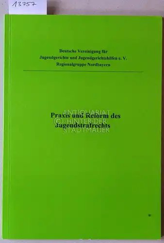 Praxis und Reform des Jugendstrafrechts. (Fachtagung 28. März 2003, 14. Nov. 2003) Deutsche Vereinigung f. Jugendgerichte und Jugendgerichtshilfen e.V., Regionalgruppe Nordbayern. 
