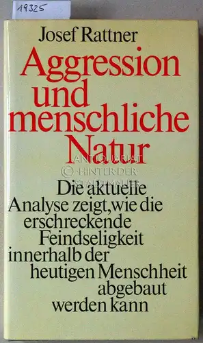 Rattner, Josef: Aggression und menschliche Natur. Individual- und Sozialpsychologie der Feindseligkeit und Destruktivität des Menschen. 