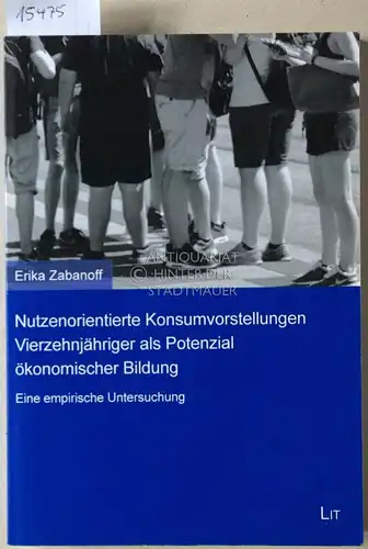 Zabanoff, Erika: Nutzerorientierte Konsumvorstellung Vierzehnjähriger als Potenzial ökonomischer Bildung: Eine empirische Untersuchung. [= Ökonomische Bildung, Bd. 9]. 