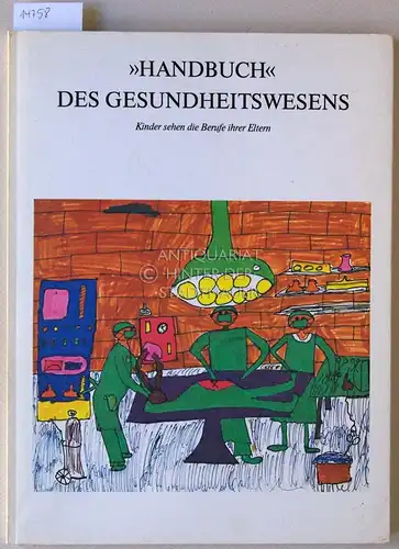Handbuch des Gesundheitswesens: Kinder sehen die Berufe ihrer Eltern. Mit e. Einf. in Deutung u. Bedeutung der Kindermalerei v. Gerd Biermann. 