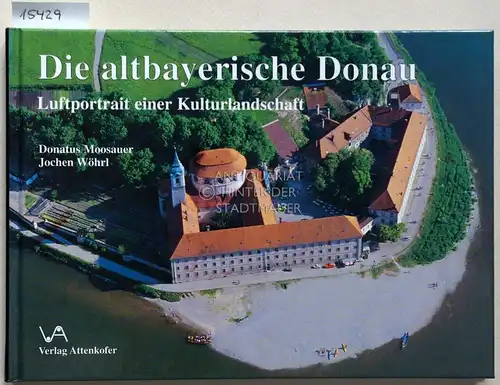 Moosauer, Donatus und Jochen Wöhrl: Die altbayerische Donau. Luftporträt einer Kulturlandschaft. 