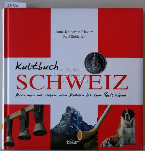 Rickert, Anna-Katharina und Ralf Schlatter: Kultbuch Schweiz. Alles was wir lieben: vom Alphorn bis zum Rütlischwur. 