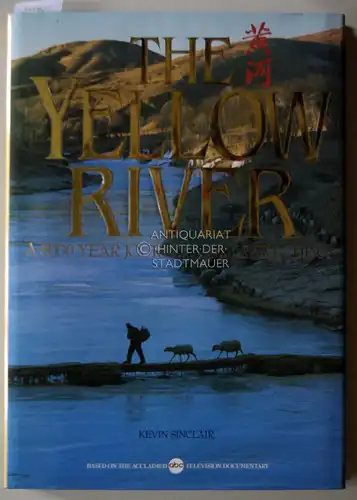 Sinclair, Kevin: The Yellow River. A 5000 Year Journey Through China. Based on the acclaimed abc television documentary. 