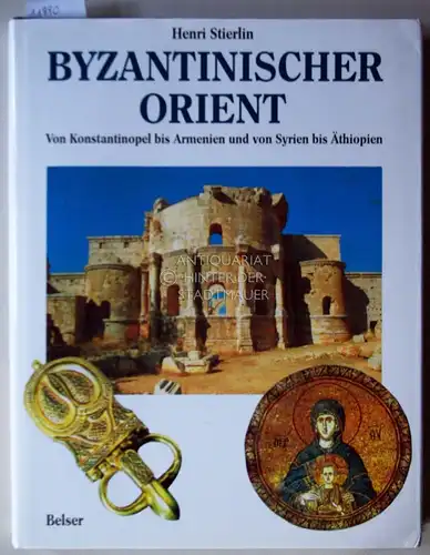Stierlin, Henri: Byzantinischer Orient. Von Konstantinopel bis Armenien und von Syrien bis Äthiopien. (Übers. aus d. Franz. v. Mara Huber). 