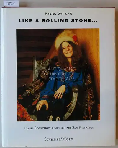 Wolman, Baron: Like a Rolling Stone ... Frühe Rockphotographien aus San Francisco. Mit einem Vorw. von Jann Wenner. (Aus dem Amerikan. übertr. von Carla Blesgen). 