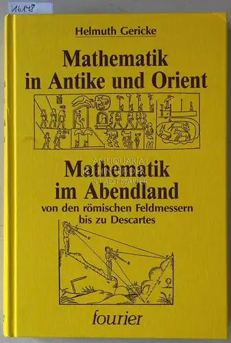 Gericke, Helmuth: Mathematik in Antike und Orient. - Mathematik im Abendland, von den römischen Feldmessern bis zu Descartes. 