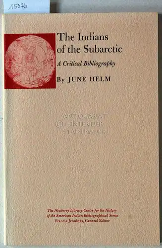Helm, June: The Indians of the Subarctic. A Critical Bibliography. [= The Newberry Library Center for the History of the America Indian, Bibliographical Series]. 