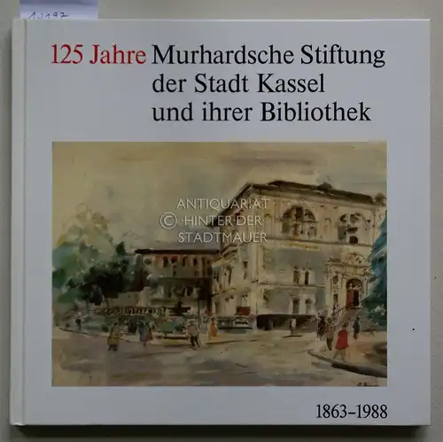 Kahlfuß, Hans-Jürgen (Herausgeber): 125 Jahre Murhardsche Stiftung der Stadt Kassel und ihrer Bibliothek, 1863 - 1988. [= Hessische Forschungen zur geschichtlichen Landes- und Volkskunde, Heft 17]. 