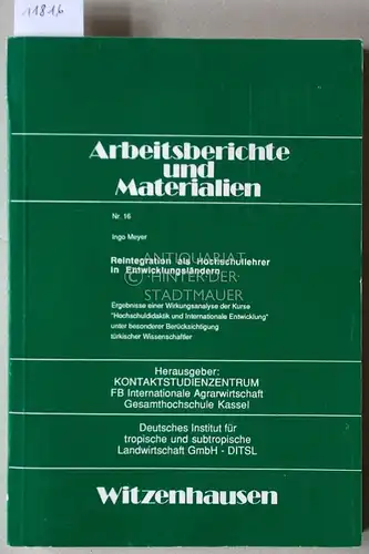 Meyer, Ingo: Reintegration als Hochschullehrer in Entwicklungsländern. Ergebnisse einer Wirkungsanalyse der Kurse "Hochschuldidatik und Internationale Entwicklung" unter besonderer Berücksichtigung türkischer Wissenschaftler. [= Arbeitsberichte und.. 