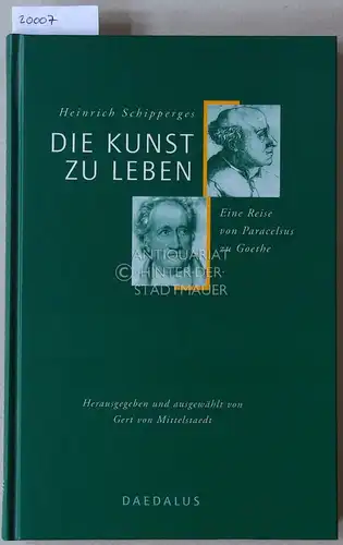 Schipperges, Heinrich: Die Kunst zu leben. Eine Reise von Paracelsus zu Goethe. Hrsg. u. ausgew. v. Gert v. Mittelstaedt. 