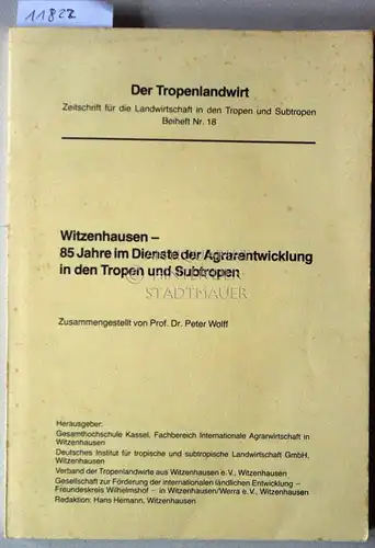 Wolff, Peter: Witzenhausen - 85 Jahre im Dienste d. Agrarentwicklung in d. Tropen u. Subtropen. [= Tropenlandwirt, Beiheft 18]. 