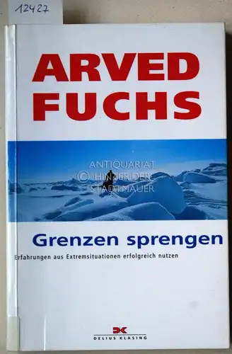 Fuchs, Arved: Grenzen sprengen. Erfahrungen aus Extremsituationen erfolgreich nutzen. 