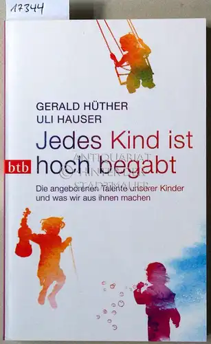 Hüther, Gerald und Uli Hauser: Jedes Kind ist hoch begabt. Die angeborenen Talente unserer Kinder und was wir aus ihnen machen. 