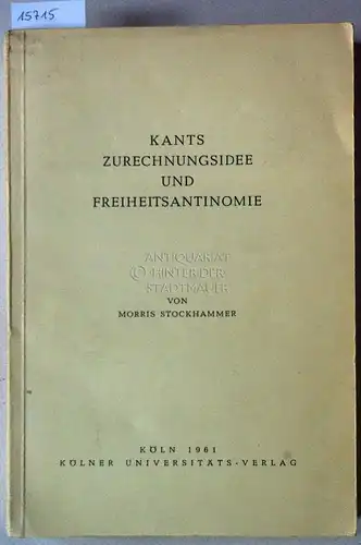 Stockhammer, Morris: Kants Zurechnungsidee und Freiheitsantinomie. 