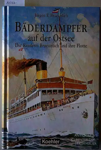Bräunlich, Jürgen F: Bäderdampfer auf der Ostsee: Die Reederei Braeunlich und ihre Flotte. 