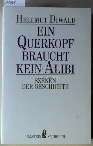 Diwald, Hellmut: Ein Querkopf braucht kein Alibi : Szenen der Geschichte. [= Ullstein-Sachbuch 34766]. 