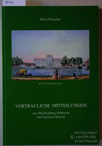 Fleischer, Horst: Vertrauliche Mitteilungen aus Mecklenburg-Schwerin und Sachsen-Weimar. [= Kleine kulturgeschichtliche Reihe, Bd. 2] hrsg. v. Freundeskreis Heidecksburg e.V. 