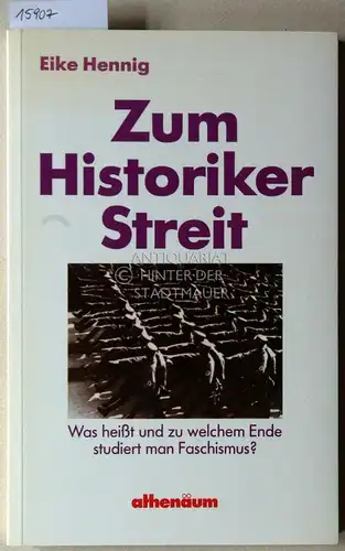 Hennig, Eike: Zum Historiker Streit. Was heißt und zu welchem Ende studiert man Faschismus?. 