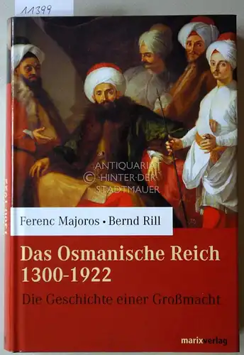 Majoros, Ferenc und Bernd Rill: Das osmanische Reich 1300 - 1922: Die Geschichte einer Großmacht. 