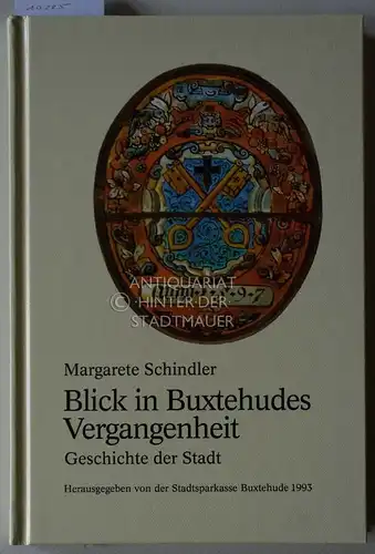 Schindler, Margarethe: Blick in Buxtehudes Vergangenheit: Geschichte der Stadt. Herausgegeben von der Stadtsparkasse Buxtehude. 