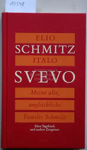 Schmitz, Elio und Italo Svevo: Meine alte, unglückliche Familie Schmitz. Elios Tagebuch und andere Zeugnisse. Hrsg. und aus dem Ital. übers. von Ragni Maria Gschwend. 