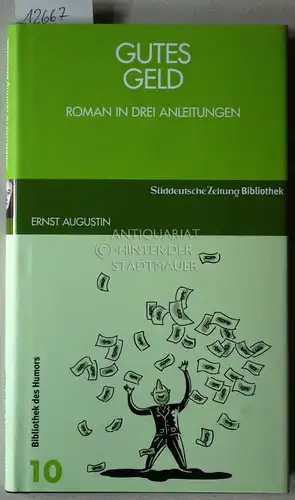 Augustin, Ernst: Gutes Geld. Roman in drei Anleitungen. [= Süddeutsche Zeitung Bibliothek]. 