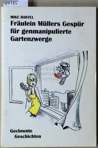 Bartel, Mike: Fräulein Müllers Gespür für genmanipulierte Gartenzwerge. Geclownte Geschichten. Ill. v. Gerald Manz. 