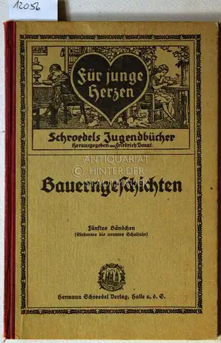 Bauerngeschichten. [= Für junge Herzen, Schroedels Jugendbücher, Fünftes Bändchen]. (Serie hrsg. v. Friedrich Donat). 