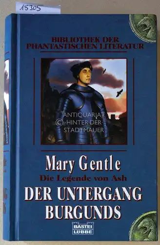 Gentle, Mary: Der Untergang Burgunds. Die Legende von Ash. [= Bibliothek der phantastischen Literatur] (Ins Deutesche übertr. v. Rainer Schumacher.). 