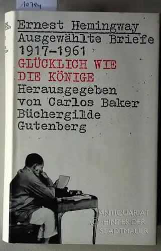 Hemingway, Ernest: Ausgewählte Briefe 1917 - 1961. Glücklich wie die Könige. Hrsgg. v. Carlos Baker. Deutsch v, Werner Schmitz. 