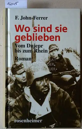 John-Ferrer, F: Wo sind sie geblieben: Vom Dnjepr bis zum Rhein. Roman. 