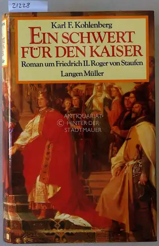 Kohlenberg, Karl F: Ein Schwert für den Kaiser. Roman um Friedrich II. Roger von Staufen. 