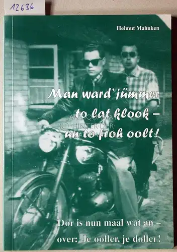 Mahnken, Helmut: Man ward jümmer to lat klook - un to froh oolt! Dor is nun maal wat an - over: je ooller, je doller!. 