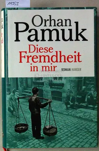 Pamuk, Orhan: Diese Fremdheit in mir. Abenteuer und Träume des Boza-Verkäufers Mevlut Karatas und seiner Freunde. 