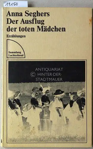 Seghers, Anna: Der Ausflug der toten Mädchen. [= Sammlung Luchterhand]. 