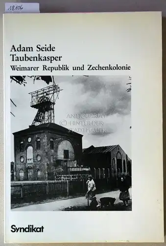 Seide, Adam: Taubenkasper. Vom Kämpfen, Siegen, Niederlagen, Verstrickungen, Weimarer Republik und Zechenkolonie. 