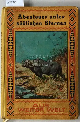 Viera, Josef (Hrsg.): Abenteuer unter südlichen Sternen. [= Aus weiter Welt] Von Gustav Adolf Ilg, Franz Otto Koch, Heinrich Naumann, W. Schütze, Josef Viera. 