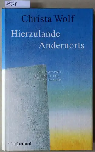 Wolf, Christa: Hierzulande. Andernorts. Erzählungen und andere Texte 1994-1998. 
