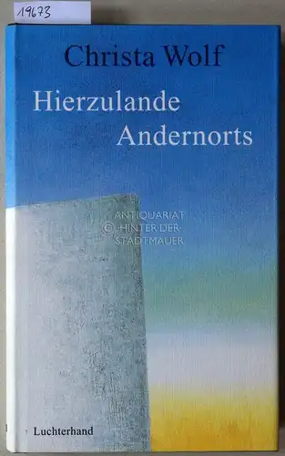 Wolf, Christa: Hierzulande. Andernorts. Erzählungen und andere Texte 1994-1998.