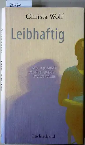 Wolf, Christa: Leibhaftig.
