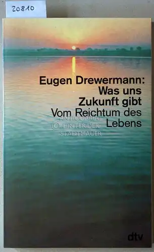 Drewermann, Eugen: Was uns die Zukunft gibt. Vom Reichtum des Lebens. 