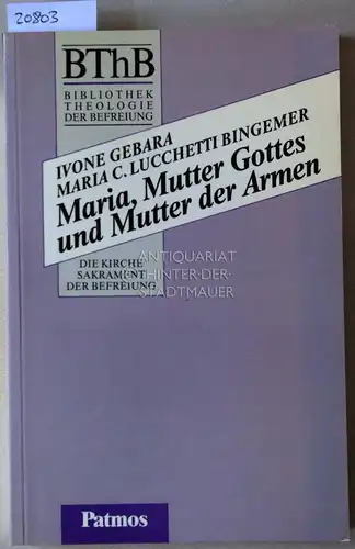 Gebara, Ivone und Maria Clara Lucchetti Bingemer: Maria, Mutter Gottes und Mutter der Armen. [= BThB - Bibliothek Theologie der Befreiung. Die Befreiung in der Geschichte]. 