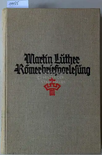 Luther, Martin und Eduard Ellwein: Martin Luther - Vorlesungen über den Römerbrief 1515/1516. Übertr. v. Eduard Ellwein. 