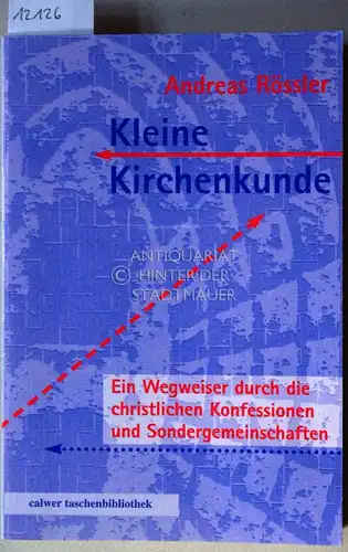 Rössler, Andreas: Kleine Kirchenkunde. Ein Wegweiser durch die christlichen Konfessionen und Sondergemeinschaften. [= Calwer Taschenbibliothek, Bd.64]. 