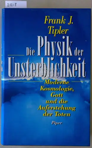 Tipler, Frank J: Die Physik der Unsterblichkeit. Moderne Kosmologie, Gott und die Auferstehung der Toten. 