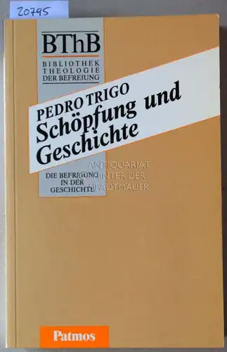 Trigo, Pedro: Schöpfung und Geschichte. [= BThB - Bibliothek Theologie der Befreiung. Die Befreiung in der Geschichte]. 