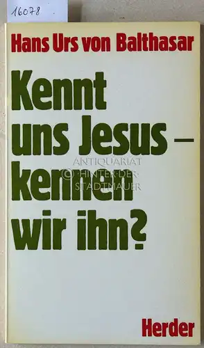Balthasar, Hans Urs v: Kennt uns Jesus - kennen wir ihn?. 