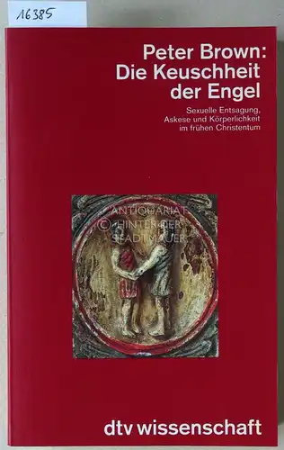 Brown, Peter: Die Keuschheit der Engel. Sexuelle Entsagung, Askese und Körperlichkeit im frühen Christentum. [= dtv wissenschaft, 2990]. 