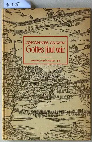 Calvin, Johannes: Gottes sind wir. Calvinworte. Hrsg. u. übers. v. Dora Scheuner. 