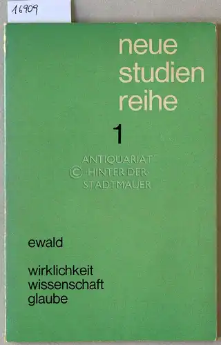 Ewald, Günter: Wirklichkeit, Wissenschaft, Glaube. DIe Frage der Wirklichkeit in exakter Wissenschaft und im christlichen Glauben. [= Neue Studienreihe, 1]. 